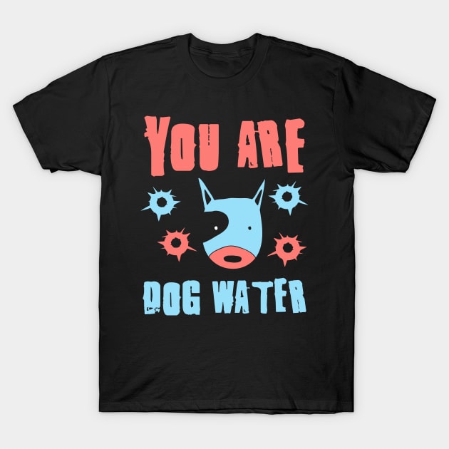 you are dog water 4.0 T-Shirt by 2 souls